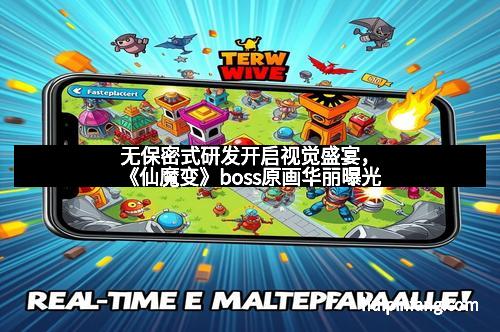 无保密式研发开启视觉盛宴，《仙魔变》boss原画华丽曝光